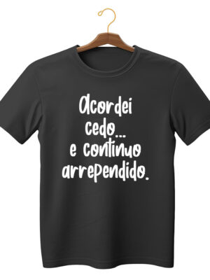 Camiseta engraçada “Acordei cedo, e continuo arrependido” unissex 100% algodão