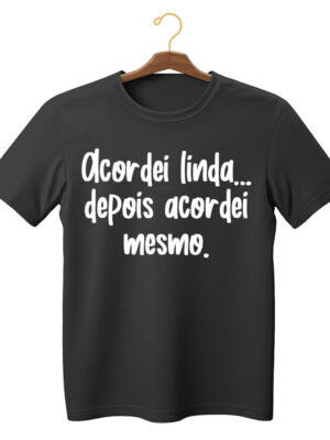 Camiseta estilosa com frase engraçada “Acordei linda... depois acordei mesmo” algodão