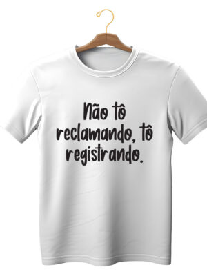Camiseta divertida unissex “Não tô reclamando, tô registrando” algodão sustentável