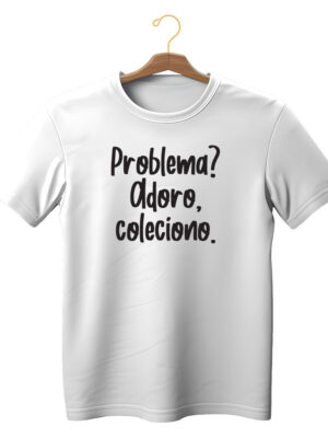 Camiseta estilosa com frase “Problema? Adoro, coleciono” unissex algodão sustentável