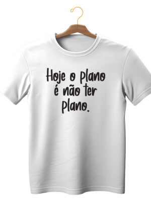 Camiseta criativa unissex “Hoje o plano é não ter plano” 100% algodão sustentável